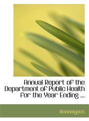 Annual Report of the Department of Public Health for the Year Ending ...,1117308138,9781117308135