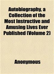 Autobiography, a Collection of the Most Instructive and Amusing Lives Ever Published (Volume 2),1152626701,9781152626706