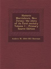 Historic Morristown, New Jersey The Story of Its First Century Volume 1 - Primary Source Edition,1295633647,9781295633647