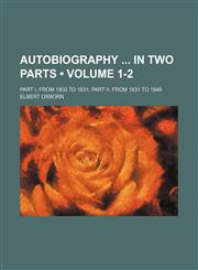 Autobiography in Two Parts (Volume 1-2); Part I, From 1800 to 1831 Part Ii, From 1831 to 1849,1151111724,9781151111722