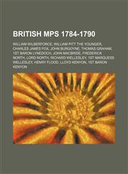 British MPs 1784-1790 William Wilberforce, William Pitt the Younger, Charles James Fox, John Burgoyne, Thomas Graham, 1st Baron Lynedoch,1155163508,9781155163505