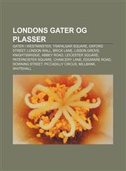 Londons gater og plasser Gater i Westminster, Trafalgar Square, Oxford Street, London Wall, Brick Lane, Lisson Grove, Knightsbridge,1232788139,9781232788133