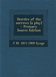 Deirdre of the Sorrows [A Play] - Primary Source Edition,1287811353,9781287811350