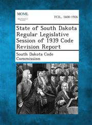 State of South Dakota Regular Legislative Session of 1939 Code Revision Report,1287346596,9781287346593