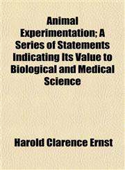 Animal Experimentation; A Series of Statements Indicating Its Value to Biological and Medical Science,1154904008,9781154904000