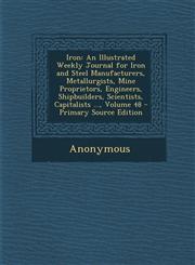 Iron An Illustrated Weekly Journal for Iron and Steel Manufacturers, Metallurgists, Mine Proprietors, Engineers, Shipbuilde,1287922678,9781287922674