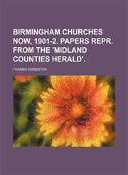 Birmingham Churches Now, 1901-2. Papers Repr. From the 'midland Counties Herald'.,115150775X,9781151507754