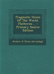 Pragmatic Union Of The World. Flatteries .. - Primary Source Edition,1293076880,9781293076880