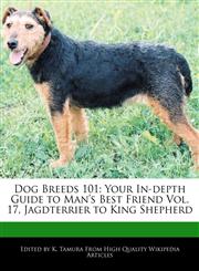 Dog Breeds 101 Your In-depth Guide to Man's Best Friend Vol. 17, Jagdterrier to King Shepherd,1170145388,9781170145388