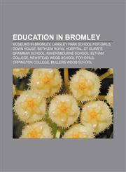 Education in Bromley Museums in Bromley, Langley Park School for Girls, Down House, Bethlem Royal Hospital, St Olave's Grammar School,1155741757,9781155741758