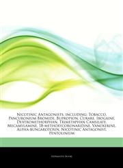 Articles On Nicotinic Antagonists, including Tobacco, Pancuronium Bromide, Bupropion, Curare, Ibogaine, Dextromethorphan, Trimetaphan Camsilate, Mecamylamine, 18-methoxycoronaridine, Vanoxerine, Alpha-bungarotoxin, Nicotinic Antagonist,1243257687,9781243257680