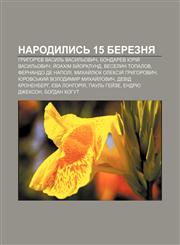 Narodylysʹ 15 bereznya Hryhor'yev Vasylʹ Vasylʹovych, Bondarev Yuriy̆ Vasylʹovych, Y̆oakhim By̆orklund, Veselyn Topalov, Fernando De Napoli,1233810421,9781233810420