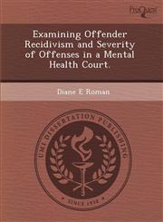 Examining Offender Recidivism and Severity of Offenses in a Mental Health Court.,1288832931,9781288832934