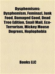 Dysphemisms Dysphemism, Feminazi, Junk Food, Damaged Good, Dead Tree Edition, Snail Mail, Eco-Terrorism, Mickey Mouse Degrees, Hoplophobia,1155550315,9781155550312
