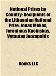 National Prizes by Country Recipients of the Lithuanian National Prize, Jonas Mekas, Jeronimas Kačinskas, Vytautas Juozapaitis,1157887082,9781157887089