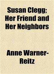 Susan Clegg; Her Friend and Her Neighbors,1152485849,9781152485846