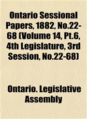 Ontario Sessional Papers, 1882, No.22-68 (Volume 14, Pt.6, 4th Legislature, 3rd Session, No.22-68),1153048981,9781153048989