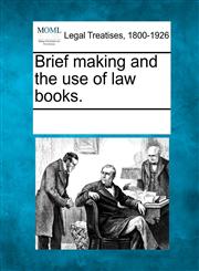 Brief making and the use of law books.,124110218X,9781241102180