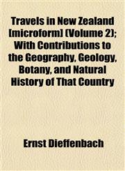 Travels in New Zealand [microform] (Volume 2); With Contributions to the Geography, Geology, Botany, and Natural History of That Country,1152079476,9781152079472