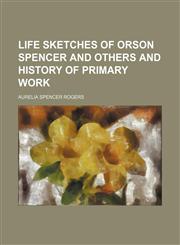 Life sketches of Orson Spencer and others and history of primary work,1153004194,9781153004190