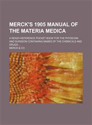 Merck's 1905 manual of the materia medica; a ready-reference pocket book for the physician and surgeon containing names of the chemicals and drugs,1236271424,9781236271426