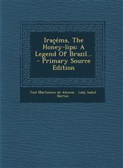 Iracema, the Honey-Lips A Legend of Brazil... - Primary Source Edition,1295489864,9781295489862
