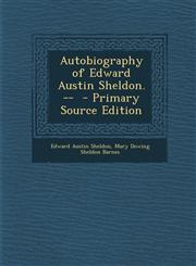 Autobiography of Edward Austin Sheldon. -- - Primary Source Edition,1293714224,9781293714225