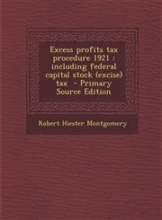 Excess profits tax procedure 1921 including federal capital stock (excise) tax  - Primary Source Edition,1294317040,9781294317043