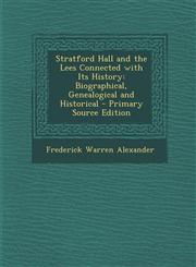 Stratford Hall and the Lees Connected with Its History Biographical, Genealogical and Historical - Primary Source Edition,1295001128,9781295001125