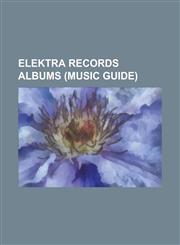 Elektra Records Albums (Music Guide) Beautiful Girls, Master of Puppets, Flood, Ride the Lightning, Forever Changes, the Doors, Metallica,1153688271,9781153688277