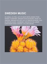 Swedish music Du gamla, Du fria, List of death metal bands from Nordic countries, Swedish popular music, Music of Sweden, Swedish hip hop, List of Swedes in music, 2010 in Swedish music, Dansband,115766282X,9781157662822