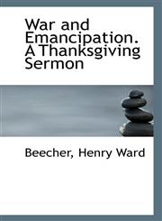 War and Emancipation. A Thanksgiving Sermon,1110963459,9781110963454