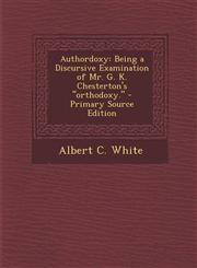 Authordoxy Being a Discursive Examination of Mr. G. K. Chesterton's "orthodoxy." - Primary Source Edition,1295169215,9781295169214