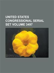 United States Congressional Serial Set Volume 3497,123407009X,9781234070090