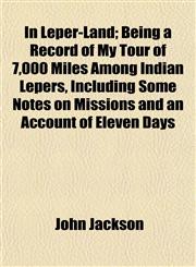 In Leper-Land; Being a Record of My Tour of 7,000 Miles Among Indian Lepers, Including Some Notes on Missions and an Account of Eleven Days,1154931846,9781154931846