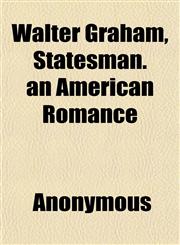 Walter Graham, Statesman. an American Romance,1152108506,9781152108509