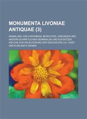 Monumenta Livoniae Antiquae; Sammlung Von Chroniken, Berichten, Urkunden Und Andern Schriftlichen Denkmalen Und Aufsatzen, Welche Zur Erlauterung Der,123454847X,9781234548476