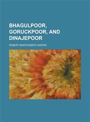 Bhagulpoor, Goruckpoor, and Dinajepoor,1230016139,9781230016139