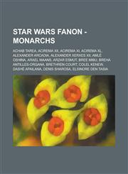 Star Wars Fanon - Monarchs Achab Tarea, Acirema XII, Acirema XI, Acirema XL, Alexander Arcadia, Alexander Xerxes XII, Amle Oshina, Arael Maans, a,1234762064,9781234762063
