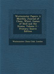 Westminster Papers A Monthly Journal of Chess, Whist, Games of Skill and the Drama, Volume 3 - Primary Source Edition,1295777959,9781295777952