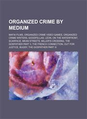Organized crime by medium Mafia films, Organized crime video games, Organized crime writers, Goodfellas, Léon, On the Waterfront, Scarface,1234572079,9781234572075