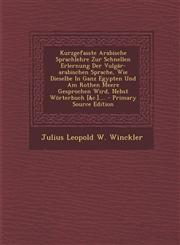 Kurzgefasste Arabische Sprachlehre Zur Schnellen Erlernung Der Vulgär-arabischen Sprache, Wie Dieselbe In Ganz Egypten Und Am Rothen Meere Gesprochen Wird, Nebst Wörterbuch [&c.].... - Primary Source Edition,1294100084,9781294100089