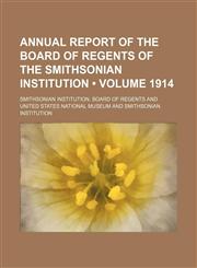 Annual Report of the Board of Regents of the Smithsonian Institution (Volume 1914),1153939703,9781153939706