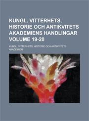 Kungl. Vitterhets, Historie Och Antikvitets Akademiens Handlingar Volume 19-20,1236951379,9781236951373