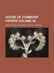 House of Commons papers Volume 36,1130339696,9781130339697