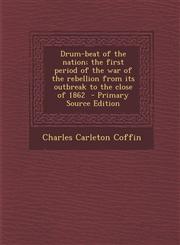 Drum-beat of the nation; the first period of the war of the rebellion from its outbreak to the close of 1862  - Primary Source Edition,1294919598,9781294919599