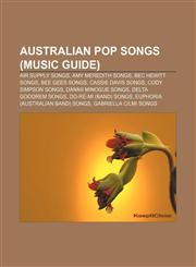 Australian pop songs (Music Guide) Air Supply songs, Amy Meredith songs, Bec Hewitt songs, Bee Gees songs, Cassie Davis songs,1157533965,9781157533962