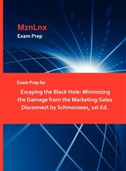 Exam Prep for Escaping the Black Hole Minimizing the Damage from the Marketing-Sales Disconnect by Schmonsees, 1st Ed.,1428872264,9781428872264