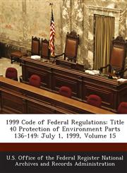1999 Code of Federal Regulations Title 40 Protection of Environment Parts 136-149: July 1, 1999, Volume 15,1289225338,9781289225339