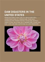 Dam disasters in the United States Kingston Fossil Plant coal fly ash slurry spill, Johnstown Flood, St. Francis Dam,1155853199,9781155853192